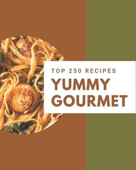 Paperback Top 250 Yummy Gourmet Recipes: Keep Calm and Try Yummy Gourmet Cookbook Book