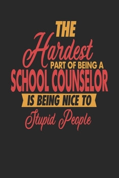 Paperback The Hardest Part Of Being An School Counselor Is Being Nice To Stupid People: School Counselor Notebook - School Counselor Journal - 110 JOURNAL Paper Book