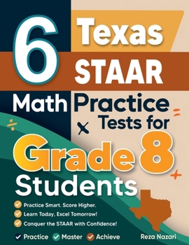 Paperback 6 Texas STAAR Math Practice Tests for Grade 8 Students: A Complete Guide to Building Math Mastery and Excelling on the Texas STAAR Test Book