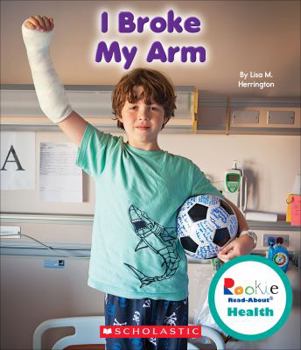 I Broke My Arm - Book  of the Scholastic Rookie Read-About: Health