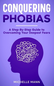 Paperback Conquering phobias: A Step-By-Step Guide to Overcoming Your Deepest Fears Book