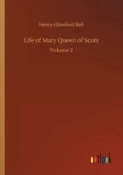 Life of Mary Queen of Scots; Volume 2