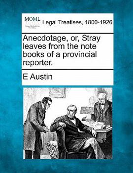 Paperback Anecdotage, Or, Stray Leaves from the Note Books of a Provincial Reporter. Book