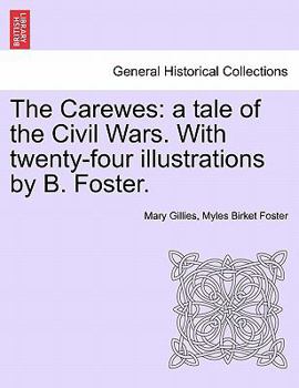 Paperback The Carewes: A Tale of the Civil Wars. with Twenty-Four Illustrations by B. Foster. Book