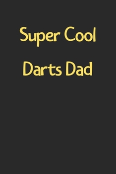 Paperback Super Cool Darts Dad: Lined Journal, 120 Pages, 6 x 9, Funny Darts Gift Idea, Black Matte Finish (Super Cool Darts Dad Journal) Book