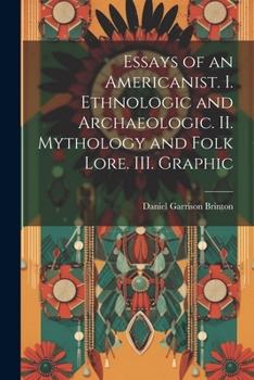 Paperback Essays of an Americanist. I. Ethnologic and Archaeologic. II. Mythology and Folk Lore. III. Graphic Book