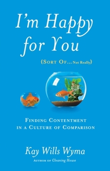 Paperback I'm Happy for You (Sort Of...Not Really): Finding Contentment in a Culture of Comparison Book