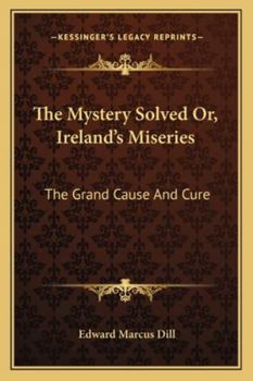 Paperback The Mystery Solved Or, Ireland's Miseries: The Grand Cause And Cure Book