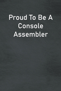 Paperback Proud To Be A Console Assembler: Lined Notebook For Men, Women And Co Workers Book