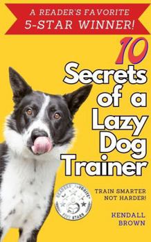 10 Secrets of a Lazy Dog Trainer: Train Smarter, Not Harder!