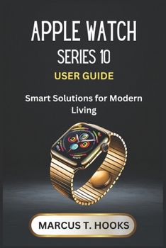 Paperback Apple Watch Series 10 User Guide: Smart Solutions for Modern Living Book