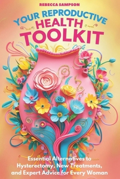 Paperback Your Reproductive Health Toolkit: Essential Alternatives to Hysterectomy, New Treatments, and Expert Advice for Every Woman Book