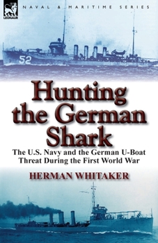 Hunting the German Shark: The American Navy in the Underseas War