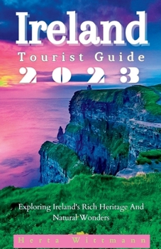 Ireland Tourist Guide 2023: Exploring Ireland's Rich Heritage And Natural Wonders.
