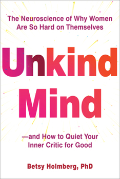Paperback Unkind Mind: The Neuroscience of Why Women Are So Hard on Themselves--And How to Quiet Your Inner Critic for Good Book