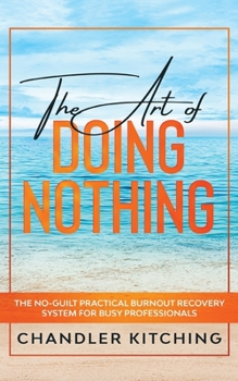Paperback The Art of Doing Nothing: The No-Guilt Practical Burnout Recovery System for Busy Professionals Book