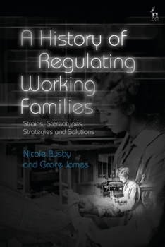 Paperback A History of Regulating Working Families: Strains, Stereotypes, Strategies and Solutions Book