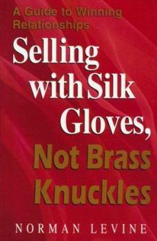 Paperback Selling with Silk Gloves, Not Brass Knuckles: Guide to Winning Relationships Book