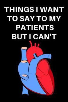 Paperback Things I Want to Say to My Patients But I Can't: Cardiologist Notebook Journal Book