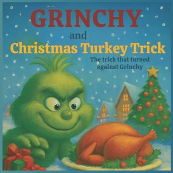 Grinchy and the Christmas Turkey Trick: The trick that turned against Grinchy: 8,5*8.5 inch 21,5*21,5 cm 36 pages Book story for children: The Turkey ... trickster (Grinch's Incredible Adventures)