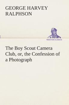 The Boy Scout Camera Club; or, The Confessions of a Photograph - Book #10 of the Boy Scouts