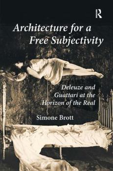 Hardcover Architecture for a Free Subjectivity: Deleuze and Guattari at the Horizon of the Real Book