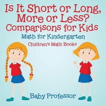 Paperback Is It Short or Long, More or Less? Comparisons for Kids - Math for Kindergarten Children's Math Books Book