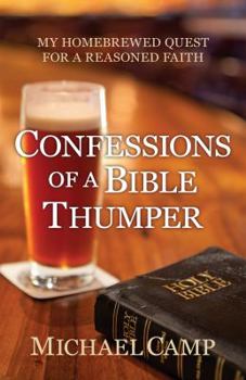 Paperback Confessions of a Bible Thumper: My Homebrewed Quest for a Reasoned Faith Book