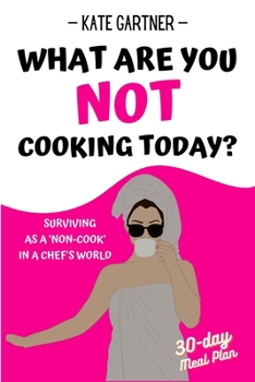 Paperback What are you NOT cooking today?: Surviving as a 'Non-Cook' in a Chef's world Book