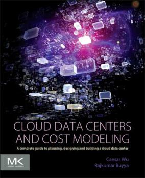 Paperback Cloud Data Centers and Cost Modeling: A Complete Guide to Planning, Designing and Building a Cloud Data Center Book