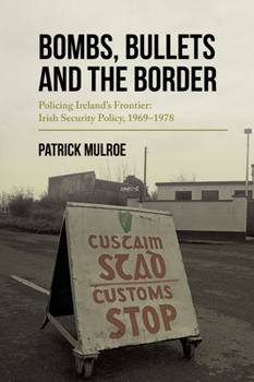 Paperback Bombs, Bullets and the Border: Policing Ireland's Frontier: Irish Security Policy, 1969-1978 Book