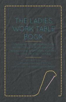 Paperback The Ladies Work-Table Book - Containing Clear and Practical Instructions in Plain and Fancy Needle-Work, Embroidery, Knitting, Netting, Crochet, Tatti Book