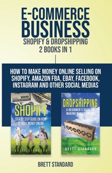 Paperback E-Commerce Business - Shopify & Dropshipping: 2 Books in 1: How to Make Money Online Selling on Shopify, Amazon FBA, eBay, Facebook, Instagram and Oth Book