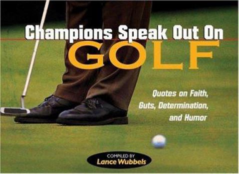 Paperback Champions Speak Out on Golf: Quotes on Faith, Guts, Determination, and Humor Book