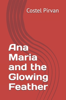 Ana Maria and the Glowing Feather (Ana-Maria-Iliria-and-Leonidas-Adventures)