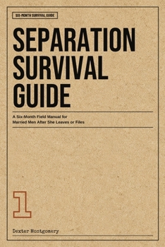 Separation Survival Guide: A Six-Month Field Manual for Married Men After She Leaves or Files