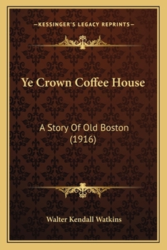 Paperback Ye Crown Coffee House: A Story Of Old Boston (1916) Book