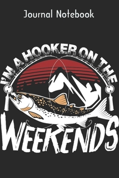 Journal Notebook: Hooker On The Weekends Fishing gifts for men funny - Fishing Journal 6x9 105 page Fishing Notebook Notepad Great for fishing lovers Gifts