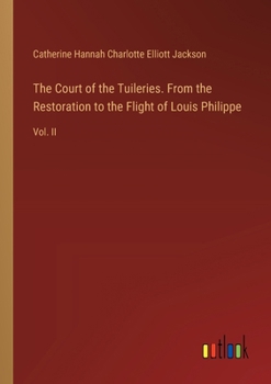 Paperback The Court of the Tuileries. From the Restoration to the Flight of Louis Philippe: Vol. II Book