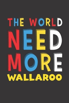 Paperback The World Need More Wallaroo: Wallaroo Lovers Funny Gifts Journal Lined Notebook 6x9 120 Pages Book