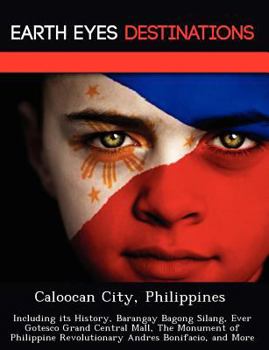 Paperback Caloocan City, Philippines: Including Its History, Barangay Bagong Silang, Ever Gotesco Grand Central Mall, the Monument of Philippine Revolutiona Book