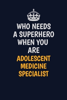 Who Needs A Superhero When You Are Adolescentmedicinespecialist: Career journal, notebook and writing journal for encouraging men, women and kids. A framework for building your career.