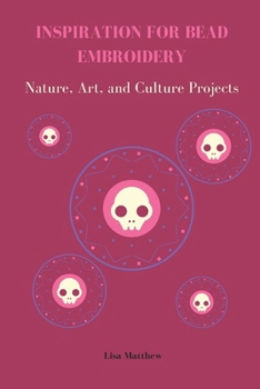 Paperback Inspiration for Bead Embroidery: Nature, Art, and Culture Projects Book