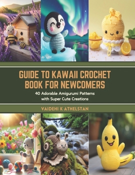 Paperback Guide to Kawaii Crochet Book for Newcomers: 40 Adorable Amigurumi Patterns with Super Cute Creations Book