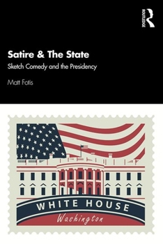 Paperback Satire & The State: Sketch Comedy and the Presidency Book