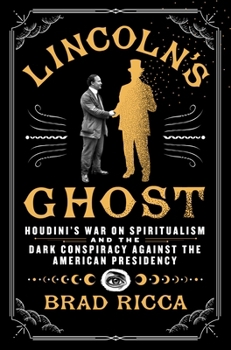 Hardcover Lincoln's Ghost: Houdini's War on Spiritualism and the Dark Conspiracy Against the American Presidency Book