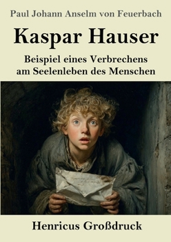 Kaspar Hauser (Großdruck): Beispiel eines Verbrechens am Seelenleben des Menschen (German Edition)
