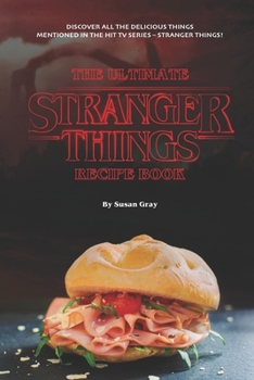 The Ultimate Stranger Things Recipe Book: Discover All the Delicious Things Mentioned in The Hit TV Series - Stranger Things!