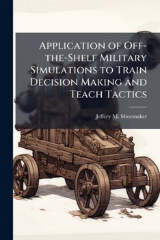 Paperback Application of Off-the-Shelf Military Simulations to Train Decision Making and Teach Tactics Book