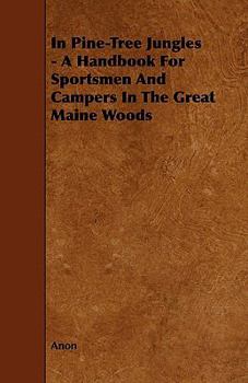 In Pine-Tree Jungles: A Handbook for Sportsmen and Campers in the Great Maine Woods